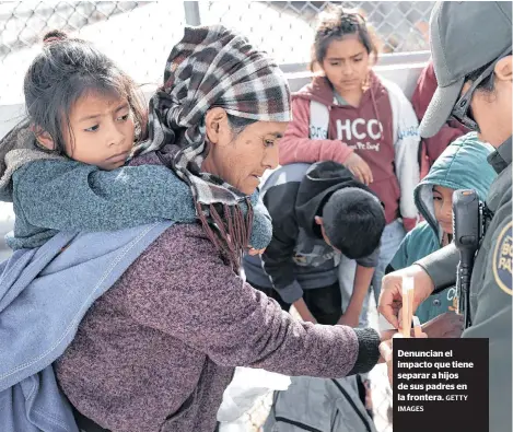  ?? IMAGES GETTY ?? Denuncian el impacto que tiene separar a hijos de sus padres en la frontera.