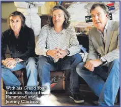  ?? Clarkson ?? With his Grand Tour buddies, Richard Hammond and Jeremy