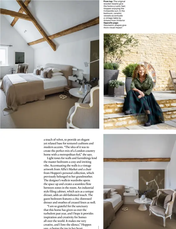  ??  ?? From top:
The original wooden beams give the home a rustic feel; Hoppen enjoying the Cotswolds sun; In the bedroom, ceramic vessels accentuate a vintage table by Arkana from Vinterior
Opposite page:
Geometric shapes give more visual impact