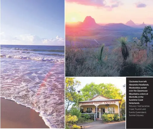  ?? Pictures / Visit Sunshine Coast; Tourism and Events Queensland; Sunrise Odyssey. ?? Clockwise from left: Alexandra Headlands, Mooloolaba; sunset over the Glasshouse Mountains; a store at Montville, in the Sunshine Coast hinterland­s.