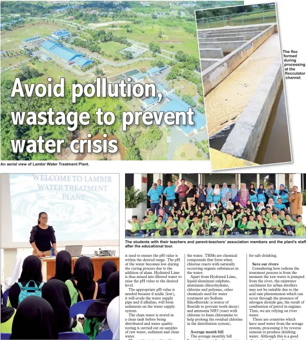  ??  ?? An aerial view of Lambir Water Treatment Plant. Lambir Treatment Plant Water quality control executive Lizsberth Ngana briefing the students on the water treatment process. The floc formed during processing at the flocculato­r channel. The students with their teachers and parent-teachers’ associatio­n members and the plant’s staff after the educationa­l tour.