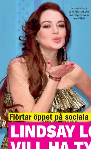  ??  ?? Lindsay Lohan är på kärleksjak­t, och hon vet precis vem hon vill ha!