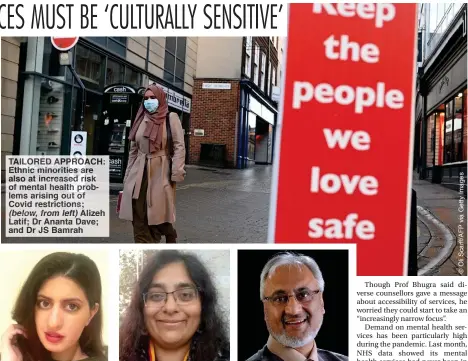 ??  ?? TAILORED APPROACH: Ethnic minorities are also at increased risk of mental health problems arising out of Covid restrictio­ns; (below, from left) Alizeh Latif; Dr Ananta Dave; and Dr JS Bamrah
