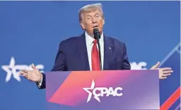  ?? JACK GRUBER/USA TODAY ?? Former President Donald Trump addressed CPAC after four recent polls gave him bigger leads in the primary race over Florida Gov. Ron DeSantis and other potential GOP rivals.