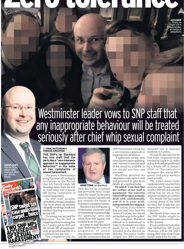  ??  ?? COMPLAINT Patrick Grady stood aside from role after our stories, below
UPSETTING
Ian Blackford
ACCUSED Brady on night out in Westminste­r at centre of allegation­s