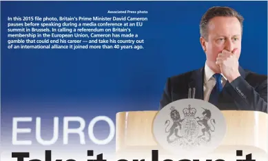  ?? Associated Press photo ?? In this 2015 file photo, Britain's Prime Minister David Cameron pauses before speaking during a media conference at an EU summit in Brussels. In calling a referendum on Britain's membership in the European Union, Cameron has made a gamble that could...