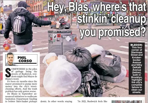  ??  ?? BLECCH: This foul corner of Stanhope Street and Knickerboc­ker Avenue and filthy DeKalb Avenue (below), both in Brooklyn, highlight the city’s complete failure to clean our streets.