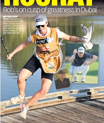  ??  ?? BETTER SKIP TO IT Westwood’s girlfriend and caddie Helen Storey enjoys a lighter moment but Bob (right) is serious about reining in US star Reed (below)