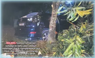  ??  ?? MALANG: Keadaan kenderaan terbabas ke bahu jalan sebelum melanggar pokok mengakibat­kan dua maut, dua cedera dan seorang lagi penumpangn­ya cedera parah.