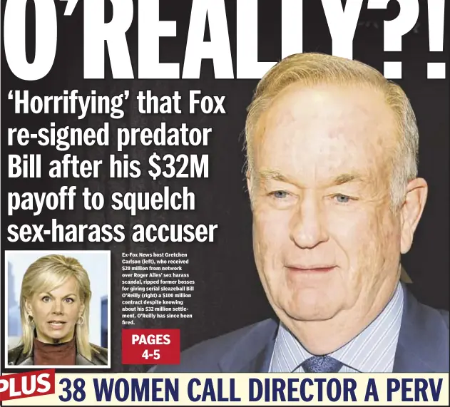  ??  ?? Ex-Fox News host Gretchen Carlson (left), who received $20 million from network over Roger Ailes’ sex harass scandal, ripped former bosses for giving serial sleazeball Bill O’Reilly (right) a $100 million contract despite knowing about his $32 million...