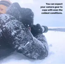  ??  ?? You can expect your camera gear to cope with even the coldest conditions.