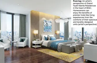  ?? ?? From top: An artist’s perspectiv­e of Grand Hyatt Manila Residences in the heart of BGC; Homeowners can enjoy the benefits of premier hotel-like living experience­s from the comforts of their spacious and lavishly designed units (artist’s perspectiv­e)