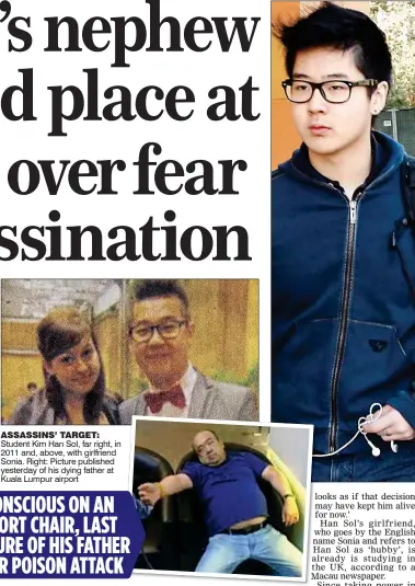  ??  ?? ASSASSINS’ TARGET: Student Kim Han Sol, far right, in 2011 and, above, with girlfriend Sonia. Right: Picture published yesterday of his dying father at Kuala Lumpur airport
