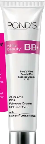  ??  ?? Pond's White Beauty BB+ Fairness Cream,
` 125