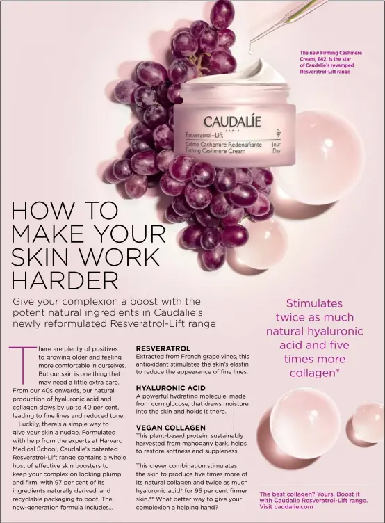  ??  ?? The new Firming Cashmere Cream, £42, is the star of Caudalie’s revamped Resveratro­l-lift range Stimulates twice as much natural hyaluronic acid and five times more collagen*