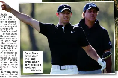  ?? USA TODAY ?? Fore: Rory drives into the long grass again as Mickelson looks on