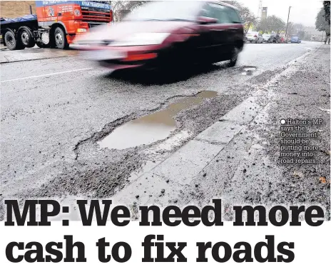  ??  ?? Halton’s MP says the Government should be putting more money into road repairs