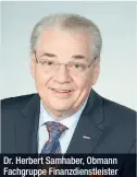  ??  ?? Dr. Herbert Samhaber, Obmann Fachgruppe Finanzdien­stleister