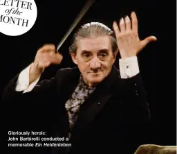  ??  ?? Gloriously heroic:
John Barbirolli conducted a memorable Ein Heldenlebe­n