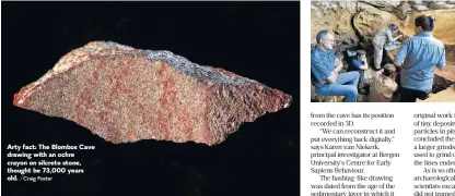  ?? /Ole F Unhammer ?? Arty fact: The Blombos Cave drawing with an ochre crayon on silcrete stone, thought be 73,000 years old. Origins of modernity: Inside the Blombos Cave where the artefact was found.
