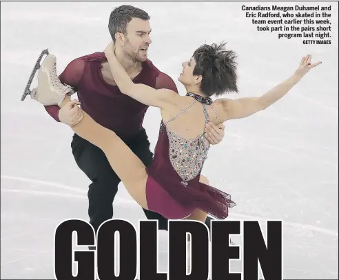  ?? GETTY IMAGES ?? Canadians Meagan Duhamel and Eric Radford, who skated in the team event earlier this week, took part in the pairs short program last night.