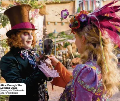  ??  ?? Alice Through The Looking Glass Starring Mia Wasikowska and Johnny Depp