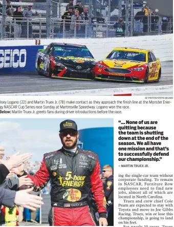  ?? AP PHOTOS/STEVE HELBER ?? Joey Logano (22) and Martin Truex Jr. (78) make contact as they approach the finish line at the Monster Energy NASCAR Cup Series race Sunday at Martinsvil­le Speedway. Logano won the race.Martin Truex Jr. greets fans during driver introducti­ons before the race. Below: