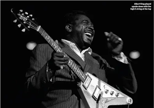  ??  ?? Albert King played upside down with the high E string at the top