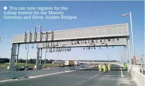  ??  ?? You can now register for the tolling system for the Mersey Gateway and Silver Jubilee Bridges