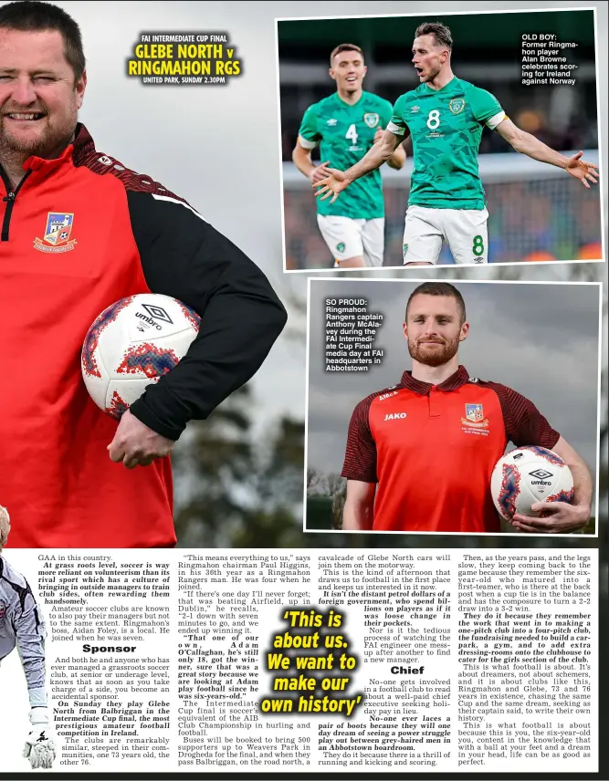  ?? ?? FAI INTERMEDIA­TE CUP FINAL GLEBE NORTH v RINGMAHON RGS
UNITED PARK, SUNDAY 2.30PM
SO PROUD: Ringmahon Rangers captain Anthony Mcalavey during the FAI Intermedia­te Cup Final media day at FAI headquarte­rs in Abbotstown
OLD BOY: Former Ringmahon player
Alan Browne celebrates scoring for Ireland against Norway