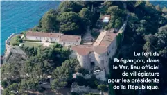  ??  ?? Le fort de Brégançon, dans le Var, lieu officiel
de villégiatu­re pour les présidents
de la République.