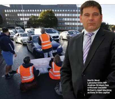  ?? ?? North West Leicesters­hire MP Andrew Bridgen has criticised Insulate Britain’s road-blocking actions in the capital