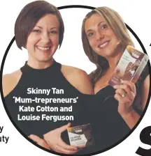  ??  ?? Skinny Tan ‘Mum-trepreneur­s’ Kate Cotton and Louise Ferguson