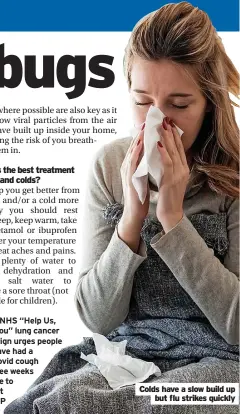  ?? ?? The NHS “Help Us, Help You” lung cancer campaign urges people who have had a non-Covid cough for three weeks or more to contact their GP
Colds have a slow build up but flu strikes quickly