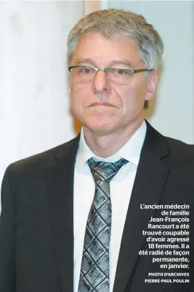  ?? PHOTO D’ARCHIVES PIERRE-PAUL POULIN ?? L’ancien médecin de famille Jean-françois Rancourt a été trouvé coupable d’avoir agressé 18 femmes. Il a été radié de façon permanente, en janvier.