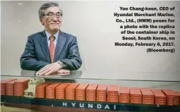  ??  ?? Yoo Chang-keun, CEO of Hyundai Merchant Marine, Co., Ltd., (HMM) poses for a photo with the replica of the container ship in Seoul, South Korea, on Monday, February 6, 2017. (Bloomberg)