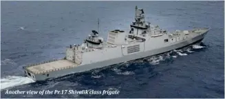  ?? ?? Another view of the Pr.17 Shivalik class frigate