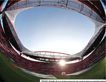  ??  ?? FECHO. Estádio da Luz arrisca encerrar por quatro jogos na próxima época