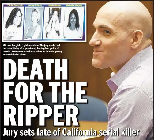  ??  ?? Michael Gargiulo (right) must die. The jury made that decision Friday after previously finding him guilty of murder. Prosecutor­s said his victims include the young women labeled above.