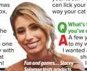  ??  ?? Fun and games… Stacey Solomon tests products