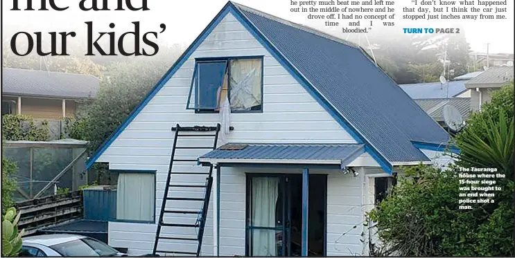  ??  ?? The Tauranga house where the 15-hour siege was brought to an end when police shot a man.