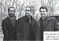  ??  ?? De 19 a 22/4 • 5.ª a sáb., 22h • Dom., 17h
• O trio Children of Light actua em Ovar no sábado