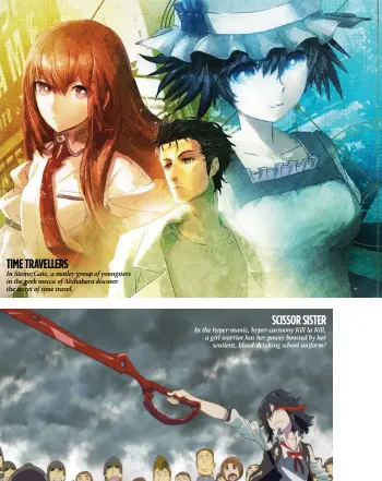 ??  ?? In Steins;Gate, a motley group of youngsters in the geek mecca of Akihabara discover the secret of time travel. In the hyper-manic, hyper-cartoony Kill la Kill, a girl warrior has her power boosted by her
sentient, blood-drinking school...