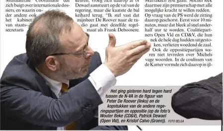  ?? FOTO BELGA ?? Het ging gisteren hard tegen hard tussen de N-VA in de figuur van Peter De Roover (links) en de kopstukken van de andere regeringsp­artijen en oppositie (op de foto’s Wouter Beke (CD&amp;V), Patrick Dewael (Open Vld), en Kristof Calvo (Groen)).