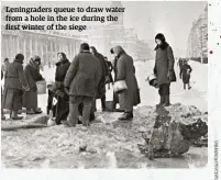  ??  ?? Leningrade­rs queue to draw water from a hole in the ice during the first winter of the siege