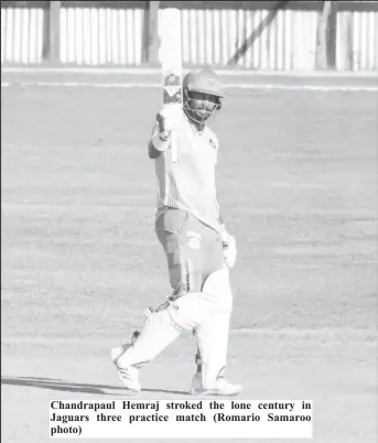  ??  ?? Chandrapau­l Hemraj stroked the lone century in Jaguars three practice match (Romario Samaroo photo)