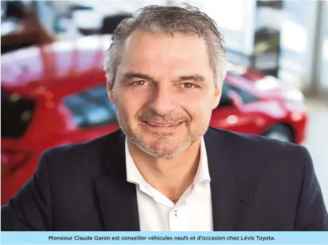  ??  ?? Monsieur Claude Garon est conseiller véhicules neufs et d’occasion chez Lévis Toyota.