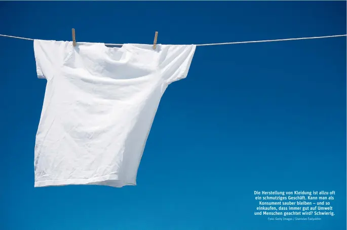  ?? Foto: Getty Images / Stanislav Fadyukhin ?? Die Herstellun­g von Kleidung ist allzu oft ein schmutzige­s Geschäft. Kann man als Konsument sauber bleiben – und so einkaufen, dass immer gut auf Umwelt und Menschen geachtet wird? Schwierig.