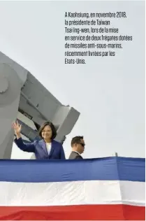  ??  ?? A Kaohsiung, en novembre 2018, la présidente de Taïwan Tsai Ing-wen, lors de la mise en service de deux frégates dotées de missiles anti-sous-marins, récemment livrées par les Etats-Unis.