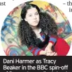  ??  ?? Dani Harmer as Tracy Beaker in the BBC spin-off of Dame Jacqueline’s book